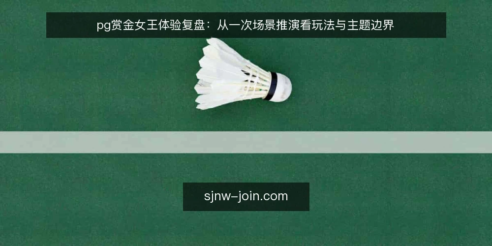 pg赏金女王体验复盘:从一次场景推演看玩法与主题边界 — 场景设定:一次主题选择前的准备 配图